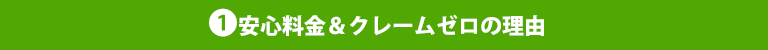 1安心料金＆クレームゼロの理由